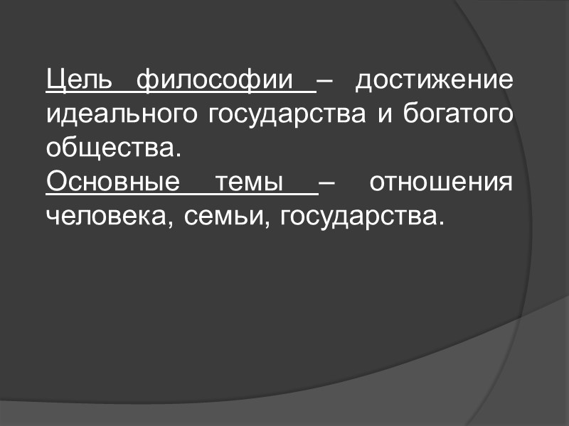 Цель философии – достижение идеального государства и богатого общества. Основные темы – отношения человека, Цель философии – достижение идеального государства и богатого общества. Основные темы – отношения человека,